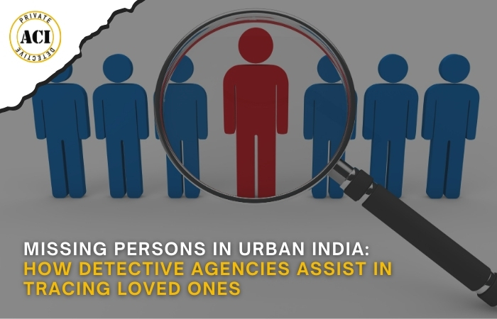 How Detective Agencies Assist in Tracing Loved Ones