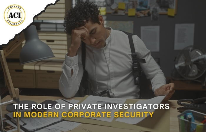 The Role of Private Investigators in Modern Corporate Security