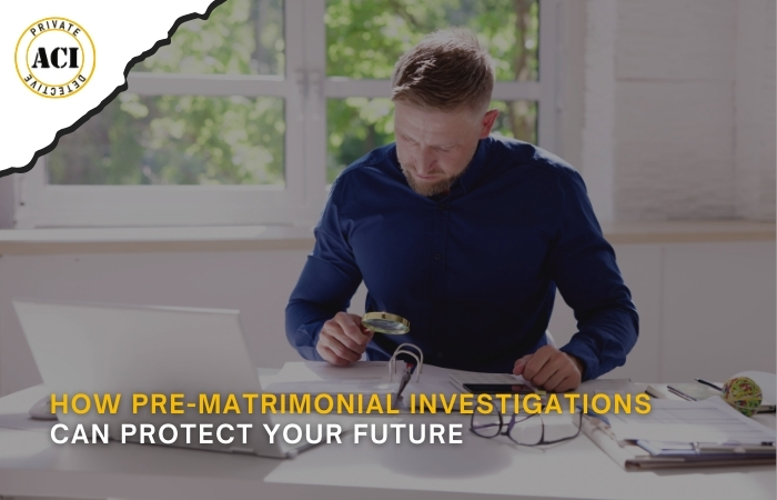 How Pre-Matrimonial Investigations Can Protect Your Future