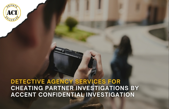  Detective Agency Services for Cheating Partner Investigations by Accent Confidential Investigation